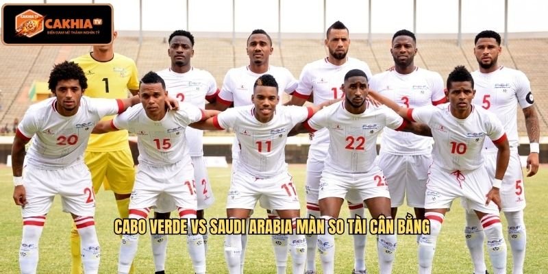 Cabo Verde vs Saudi Arabia Màn so tài cân bằng