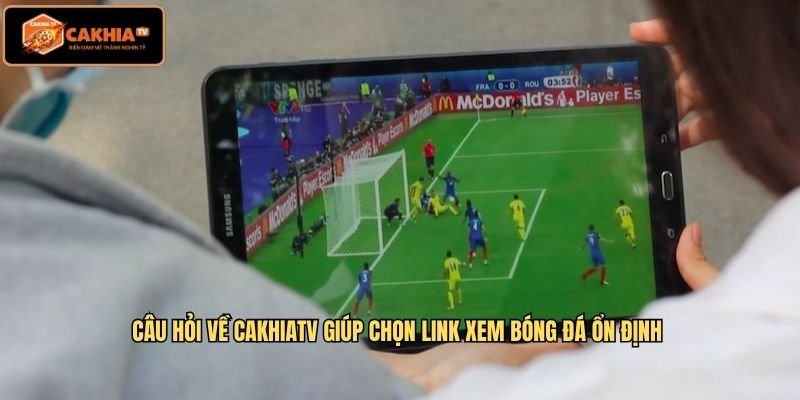 Câu hỏi về CakhiaTV giúp chọn link xem bóng đá ổn định 