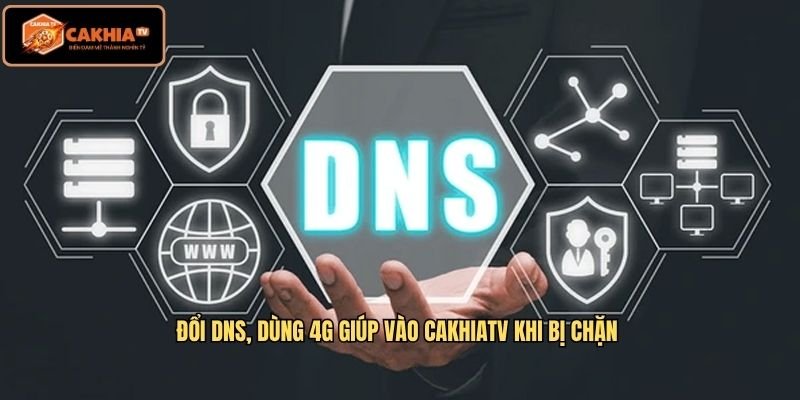 Đổi DNS, dùng 4G giúp vào CakhiaTV khi bị chặn 
