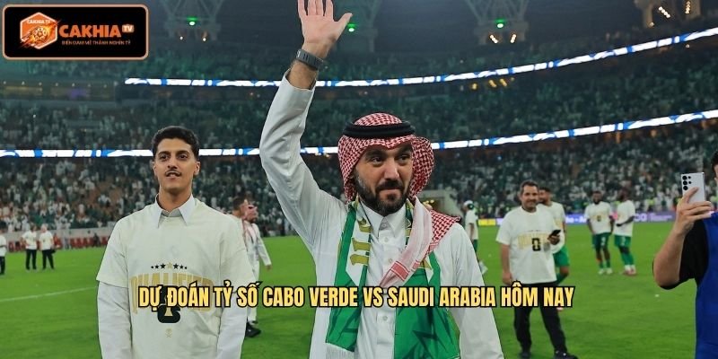 Dự đoán tỷ số Cabo Verde vs Saudi Arabia hôm nay