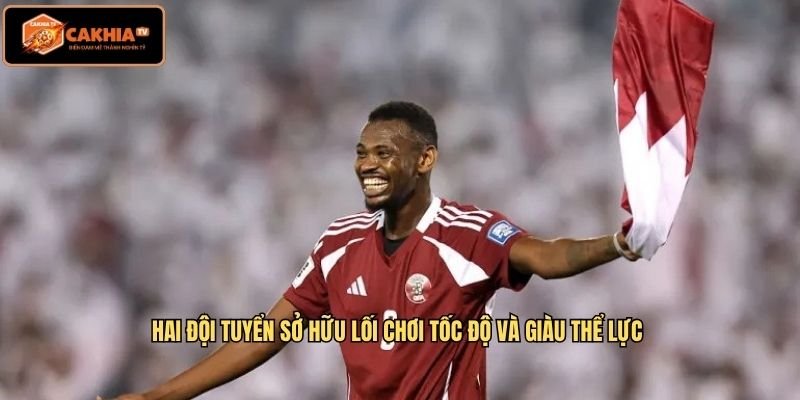 Hai đội tuyển sở hữu lối chơi tốc độ và giàu thể lực 