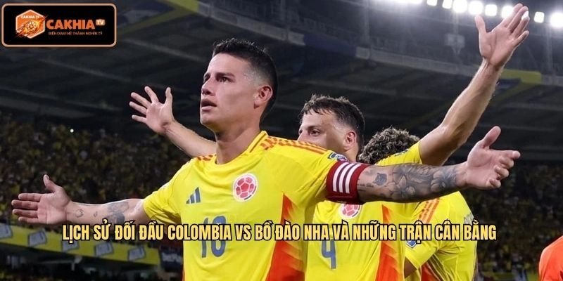 Lịch sử đối đầu Colombia vs Bồ Đào Nha và những trận cân bằng
