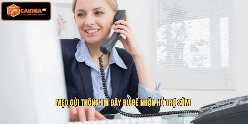 Mẹo gửi thông tin đầy đủ để nhận hỗ trợ sớm 