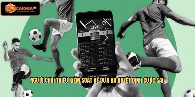 Người chơi thiếu kiểm soát dễ đưa ra quyết định cược sai 