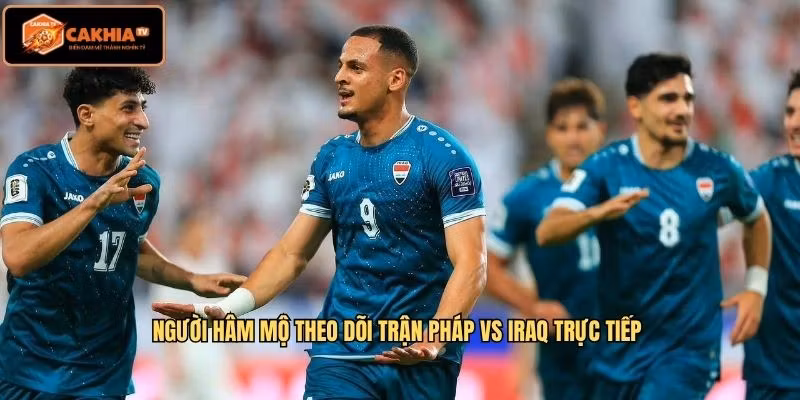 Người hâm mộ theo dõi trận Pháp VS Iraq trực tiếp