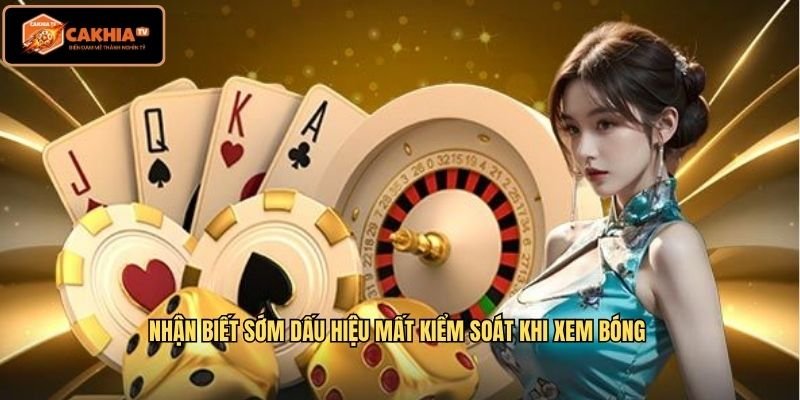 Nhận biết sớm dấu hiệu mất kiểm soát khi xem bóng