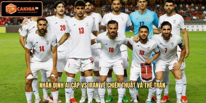 Nhận định Ai Cập Vs Iran về chiến thuật và thế trận