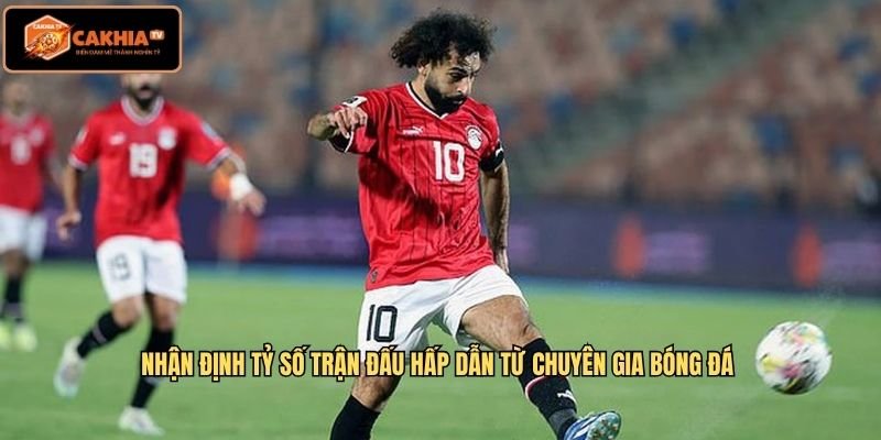 Nhận định tỷ số trận đấu hấp dẫn từ chuyên gia bóng đá