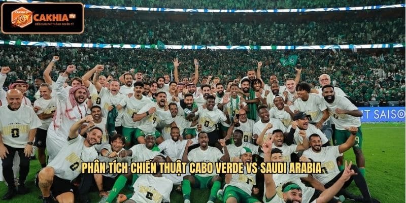 Phân tích chiến thuật Cabo Verde vs Saudi Arabia