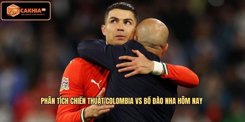 Phân tích chiến thuật Colombia vs Bồ Đào Nha hôm nay