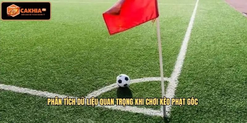 Phân tích dữ liệu quan trọng khi chơi kèo phạt góc 