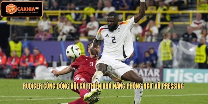 Rudiger cùng đồng đội cải thiện khả năng phòng ngự và pressing