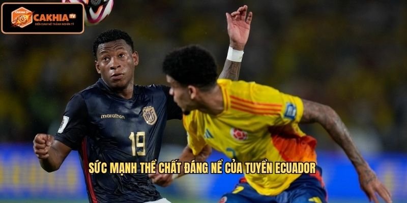 Sức mạnh thể chất đáng nể của tuyển Ecuador 