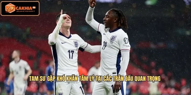 Tam sư gặp khó khăn tâm lý tại các trận đấu quan trọng 
