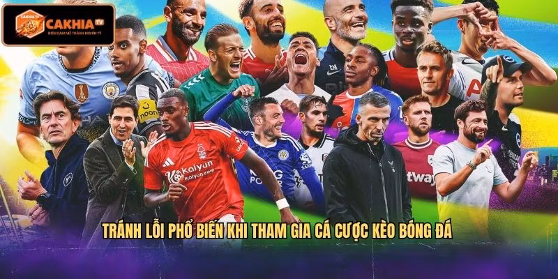 Tránh lỗi phổ biến khi tham gia cá cược kèo bóng đá 