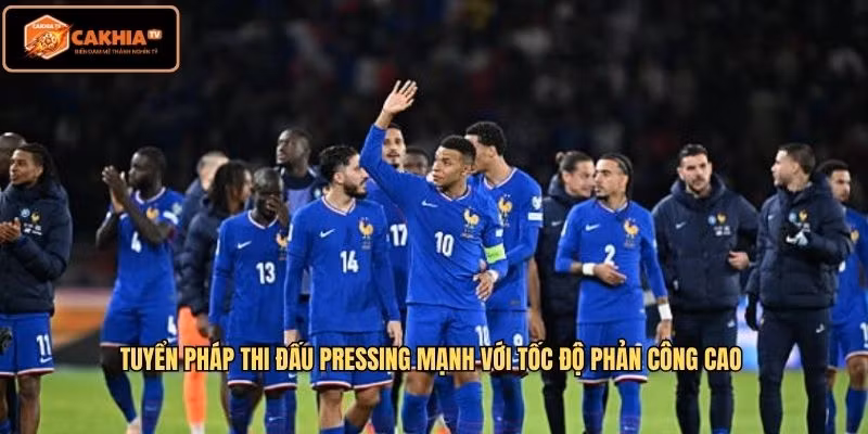 Tuyển Pháp thi đấu pressing mạnh với tốc độ phản công cao
