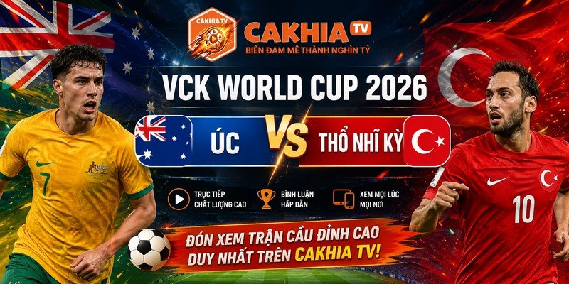 Phân Tích Trận Đấu Úc VS Thổ Nhĩ Kỳ Ngày 26/06 World Cup 2026